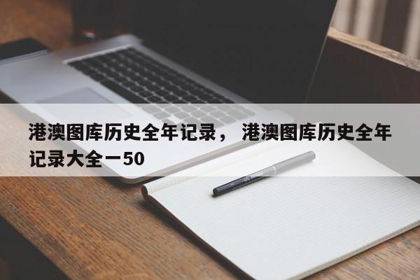 港澳图库历史全年记录， 港澳图库历史全年记录大全一50