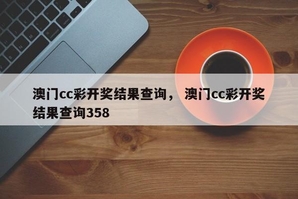 澳门cc彩开奖结果查询， 澳门cc彩开奖结果查询358