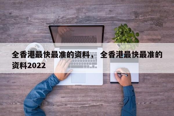 全香港最快最准的资料， 全香港最快最准的资料2022